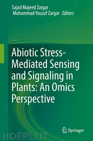 zargar sajad majeed (curatore); zargar mohammad yousuf (curatore) - abiotic stress-mediated sensing and signaling in plants: an omics perspective