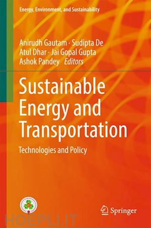 gautam anirudh (curatore); de sudipta (curatore); dhar atul (curatore); gupta jai gopal (curatore); pandey ashok (curatore) - sustainable energy and transportation