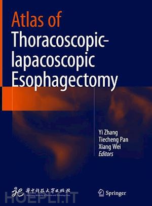 zhang yi (curatore); pan tiecheng (curatore); wei xiang (curatore) - atlas of thoracoscopic-lapacoscopic esophagectomy