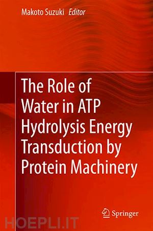 suzuki makoto (curatore) - the role of water in atp hydrolysis energy transduction by protein machinery