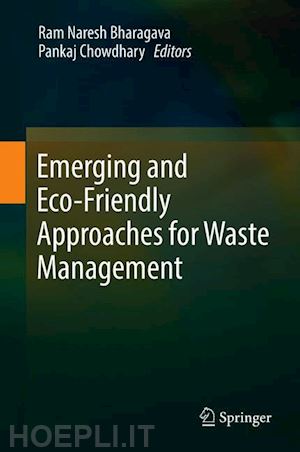 bharagava ram naresh (curatore); chowdhary pankaj (curatore) - emerging and eco-friendly approaches for waste management