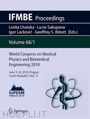 lhotska lenka (curatore); sukupova lucie (curatore); lackovic igor (curatore); ibbott geoffrey s. (curatore) - world congress on medical physics and biomedical engineering 2018