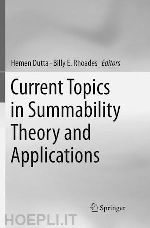 dutta hemen (curatore); e. rhoades billy (curatore) - current topics in summability theory and applications