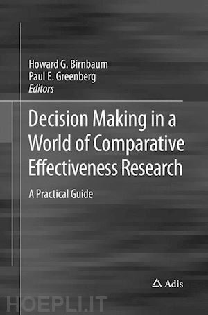 birnbaum howard g. (curatore); greenberg paul e. (curatore) - decision making in a world of comparative effectiveness research