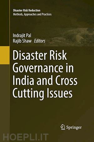 pal indrajit (curatore); shaw rajib (curatore) - disaster risk governance in india and cross cutting issues
