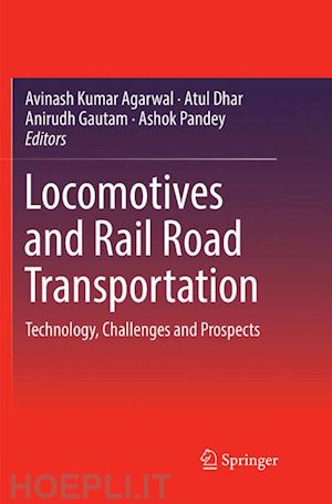 agarwal avinash kumar (curatore); dhar atul (curatore); gautam anirudh (curatore); pandey ashok (curatore) - locomotives and rail road transportation