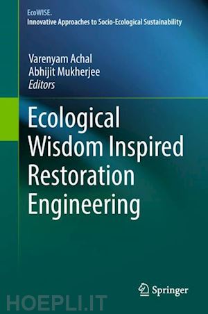 achal varenyam (curatore); mukherjee abhijit (curatore) - ecological wisdom inspired restoration engineering