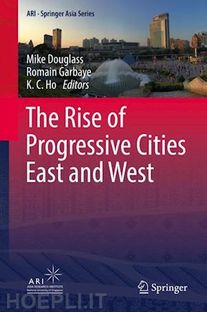 douglass mike (curatore); garbaye romain (curatore); ho k. c. (curatore) - the rise of progressive cities east and west