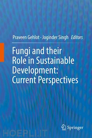 gehlot praveen (curatore); singh joginder (curatore) - fungi and their role in sustainable development: current perspectives