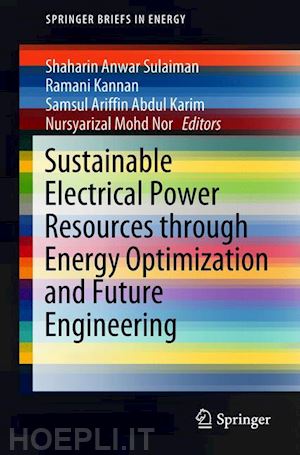 sulaiman shaharin anwar (curatore); kannan ramani (curatore); karim samsul ariffin abdul (curatore); mohd nor nursyarizal (curatore) - sustainable electrical power resources through energy optimization and future engineering