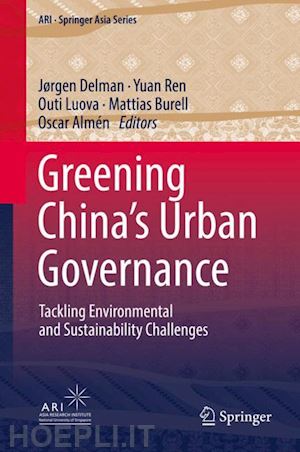 delman jørgen (curatore); ren yuan (curatore); luova outi (curatore); burell mattias (curatore); almén oscar (curatore) - greening china’s urban governance