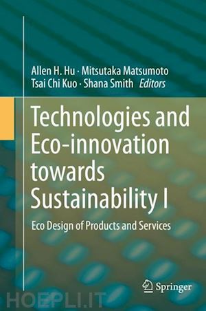 hu allen h. (curatore); matsumoto mitsutaka (curatore); kuo tsai chi (curatore); smith shana (curatore) - technologies and eco-innovation towards sustainability i