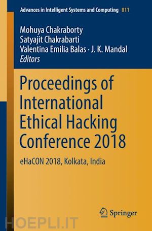 chakraborty mohuya (curatore); chakrabarti satyajit (curatore); balas valentina emilia (curatore); mandal j. k. (curatore) - proceedings of international ethical hacking conference 2018