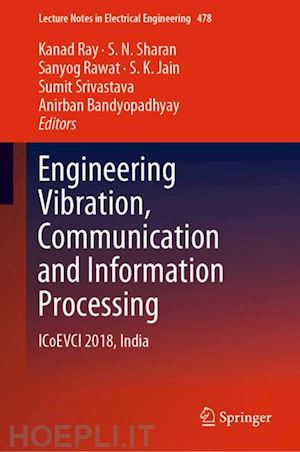 ray kanad (curatore); sharan s. n. (curatore); rawat sanyog (curatore); jain s. k. (curatore); srivastava sumit (curatore); bandyopadhyay anirban (curatore) - engineering vibration, communication and information processing