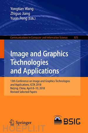 wang yongtian (curatore); jiang zhiguo (curatore); peng yuxin (curatore) - image and graphics technologies and applications