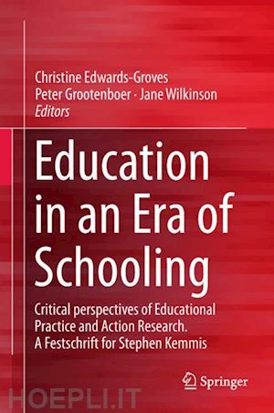 edwards-groves christine (curatore); grootenboer peter (curatore); wilkinson jane (curatore) - education in an era of schooling