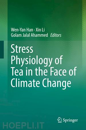 han wen-yan (curatore); li xin (curatore); ahammed golam jalal (curatore) - stress physiology of tea in the face of climate change