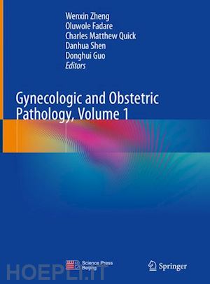 zheng wenxin (curatore); fadare oluwole (curatore); quick charles matthew (curatore); shen danhua (curatore); guo donghui (curatore) - gynecologic and obstetric pathology, volume 1