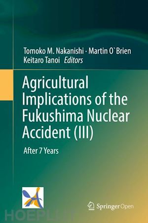 nakanishi tomoko m. (curatore); o`brien martin (curatore); tanoi keitaro (curatore) - agricultural implications of the fukushima nuclear accident (iii)