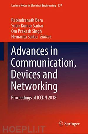 bera rabindranath (curatore); sarkar subir kumar (curatore); singh om prakash (curatore); saikia hemanta (curatore) - advances in communication, devices and networking