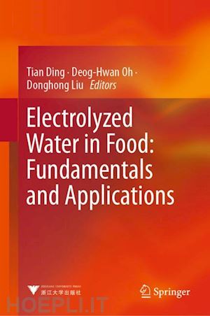 ding tian (curatore); oh deog-hwan (curatore); liu donghong (curatore) - electrolyzed water in food: fundamentals and applications