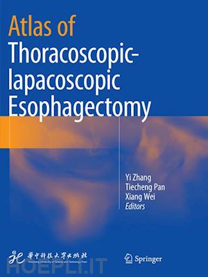 zhang yi (curatore); pan tiecheng (curatore); wei xiang (curatore) - atlas of thoracoscopic-lapacoscopic esophagectomy