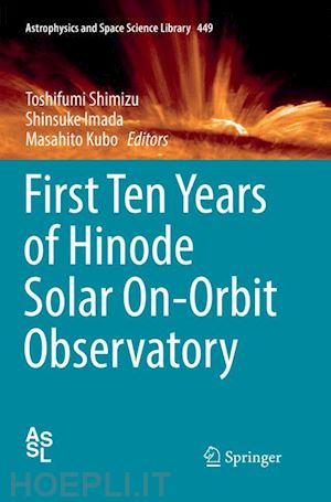 shimizu toshifumi (curatore); imada shinsuke (curatore); kubo masahito (curatore) - first ten years of hinode solar on-orbit observatory