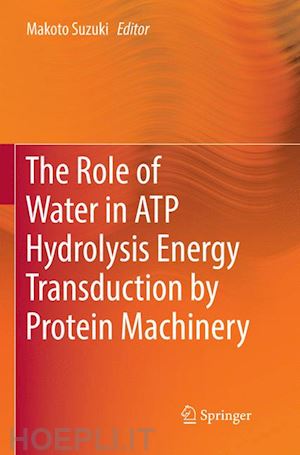 suzuki makoto (curatore) - the role of water in atp hydrolysis energy transduction by protein machinery