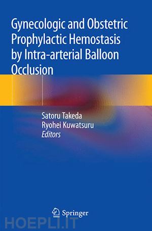 takeda satoru (curatore); kuwatsuru ryohei (curatore) - gynecologic and obstetric prophylactic hemostasis by intra-arterial balloon occlusion