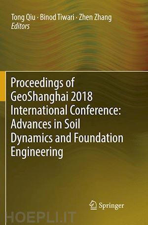 qiu tong (curatore); tiwari binod (curatore); zhang zhen (curatore) - proceedings of geoshanghai 2018 international conference: advances in soil dynamics and foundation engineering