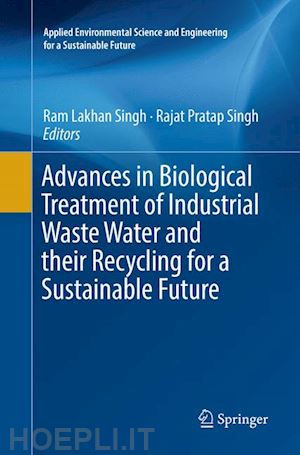 singh ram lakhan (curatore); singh rajat pratap (curatore) - advances in biological treatment of industrial waste water and their recycling for a sustainable future