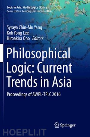 yang syraya chin-mu (curatore); lee kok yong (curatore); ono hiroakira (curatore) - philosophical logic: current trends in asia