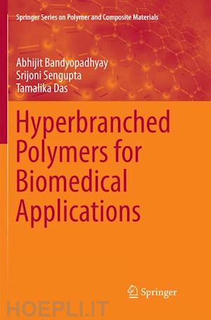 bandyopadhyay abhijit; sengupta srijoni; das tamalika - hyperbranched polymers for biomedical applications