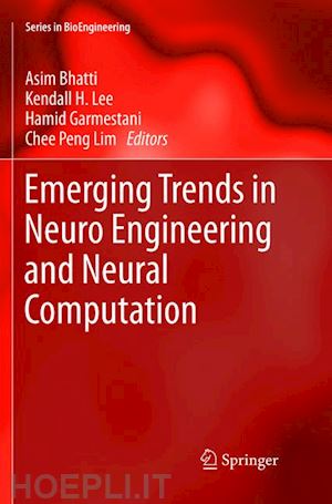 bhatti asim (curatore); lee kendall h. (curatore); garmestani hamid (curatore); lim chee peng (curatore) - emerging trends in neuro engineering and neural computation