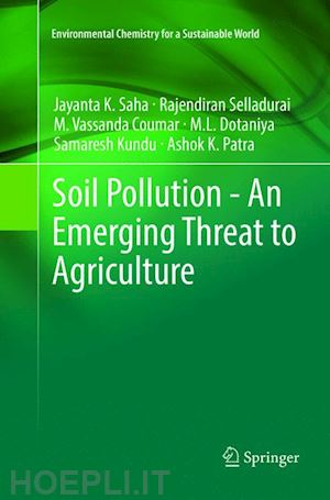 saha jayanta k.; selladurai rajendiran; coumar m. vassanda; dotaniya m.l.; kundu samaresh; patra ashok k. - soil pollution - an emerging threat to agriculture