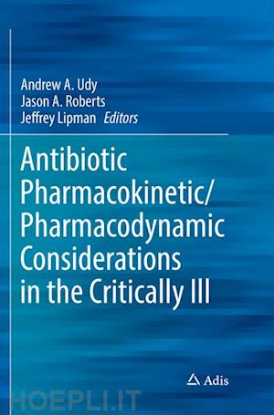 udy andrew a. (curatore); roberts jason a. (curatore); lipman jeffrey (curatore) - antibiotic pharmacokinetic/pharmacodynamic considerations in the critically ill