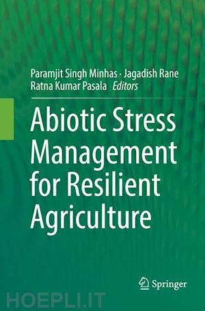 minhas paramjit singh (curatore); rane jagadish (curatore); pasala ratna kumar (curatore) - abiotic stress management for resilient agriculture