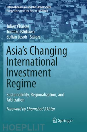 chaisse julien (curatore); ishikawa tomoko (curatore); jusoh sufian (curatore) - asia's changing international investment regime