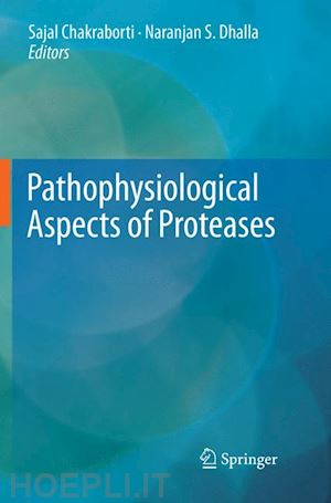 chakraborti sajal (curatore); dhalla naranjan s. (curatore) - pathophysiological aspects of proteases