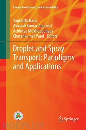 basu saptarshi (curatore); agarwal avinash kumar (curatore); mukhopadhyay achintya (curatore); patel chetan (curatore) - droplet and spray transport: paradigms and applications