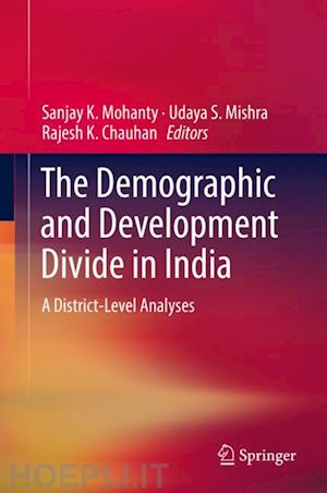 mohanty sanjay k. (curatore); mishra udaya s. (curatore); chauhan rajesh k. (curatore) - the demographic and development divide in india