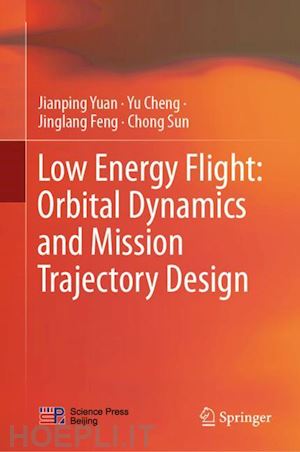 yuan jianping; cheng yu; feng jinglang; sun chong - low energy flight: orbital dynamics and mission trajectory design