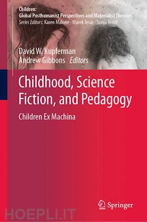 kupferman david w. (curatore); gibbons andrew (curatore) - childhood, science fiction, and pedagogy