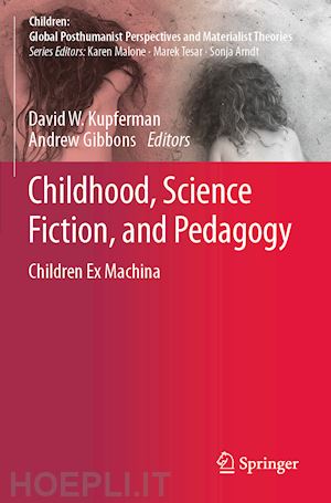 kupferman david w. (curatore); gibbons andrew (curatore) - childhood, science fiction, and pedagogy