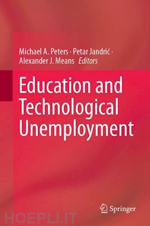 peters michael a. (curatore); jandric petar (curatore); means alexander j. (curatore) - education and technological unemployment
