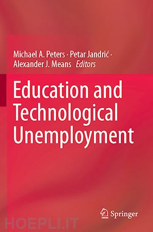 peters michael a. (curatore); jandric petar (curatore); means alexander j. (curatore) - education and technological unemployment