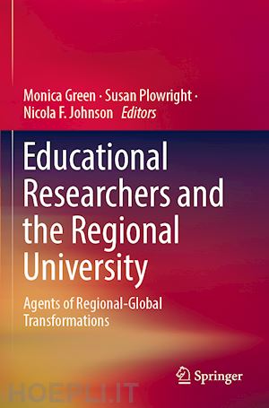 green monica (curatore); plowright susan (curatore); johnson nicola f. (curatore) - educational researchers and the regional university