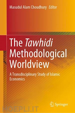 choudhury masudul alam (curatore) - the tawhidi methodological worldview