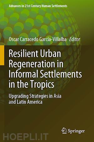 carracedo garcía-villalba oscar (curatore) - resilient urban regeneration in informal settlements in the tropics