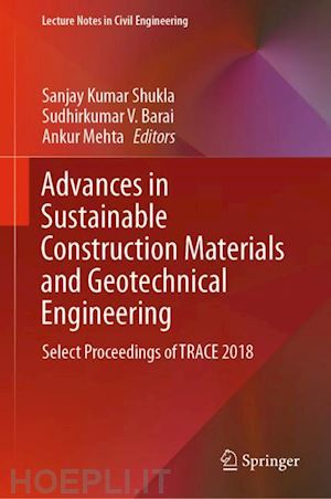 shukla sanjay kumar (curatore); barai sudhirkumar v. (curatore); mehta ankur (curatore) - advances in sustainable construction materials and geotechnical engineering